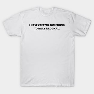 I have created something totally illogical | Field of dreams quote T-Shirt